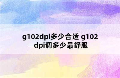 g102dpi多少合适 g102 dpi调多少最舒服